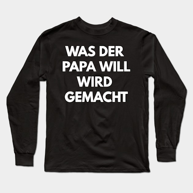 was der Papa will, wird gemacht Long Sleeve T-Shirt by FromBerlinGift